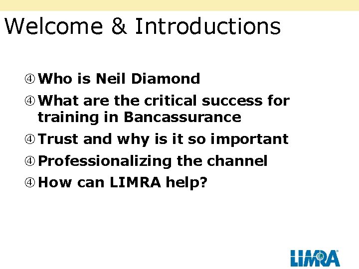 Welcome & Introductions Who is Neil Diamond What are the critical success for training