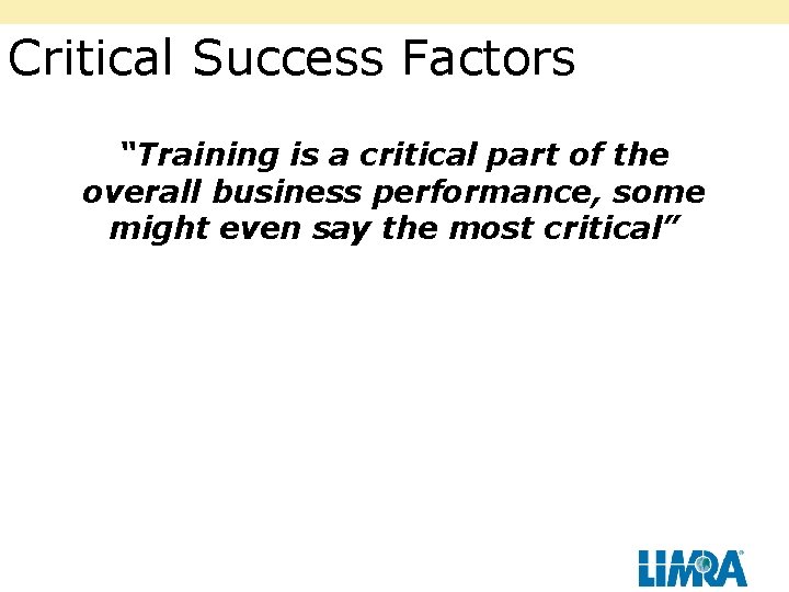 Critical Success Factors “Training is a critical part of the overall business performance, some