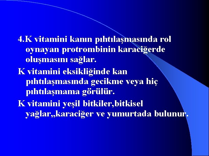 4. K vitamini kanın pıhtılaşmasında rol oynayan protrombinin karaciğerde oluşmasını sağlar. K vitamini eksikliğinde