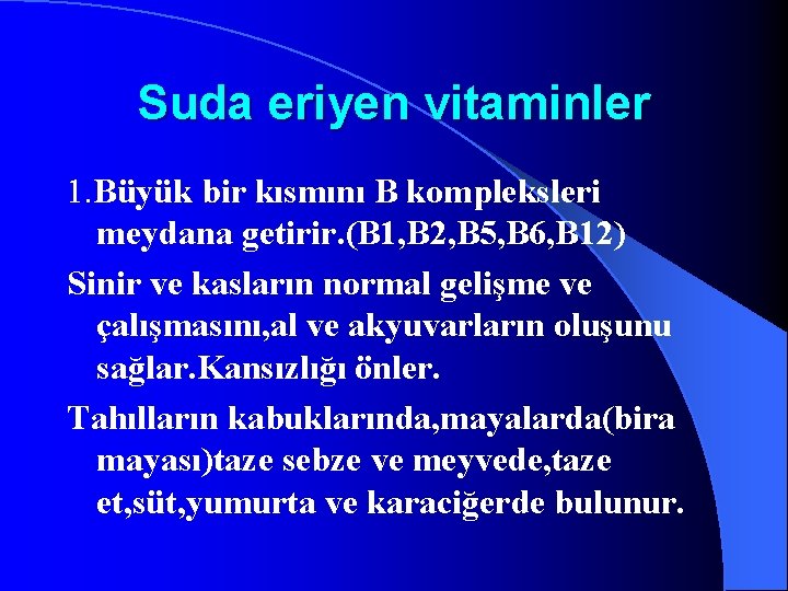 Suda eriyen vitaminler 1. Büyük bir kısmını B kompleksleri meydana getirir. (B 1, B