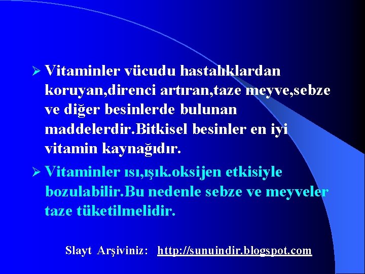 Ø Vitaminler vücudu hastalıklardan koruyan, direnci artıran, taze meyve, sebze ve diğer besinlerde bulunan