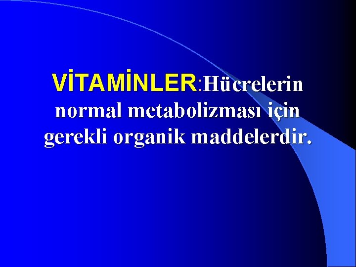 VİTAMİNLER: Hücrelerin normal metabolizması için gerekli organik maddelerdir. 