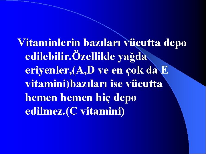 Vitaminlerin bazıları vücutta depo edilebilir. Özellikle yağda eriyenler, (A, D ve en çok da