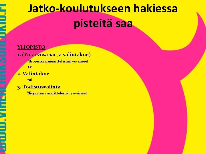 Jatko-koulutukseen hakiessa pisteitä saa YLIOPISTO 1. (Yo-arvosanat ja valintakoe) Yliopiston määrittelemät yo-aineet tai 2.