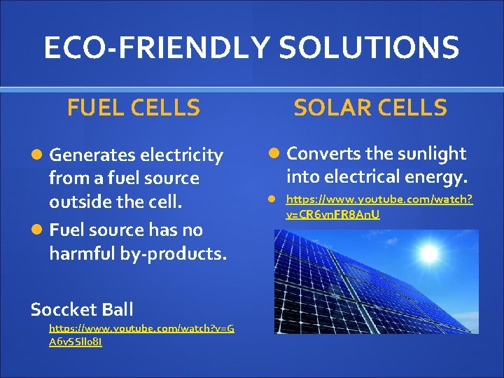 ECO-FRIENDLY SOLUTIONS FUEL CELLS Generates electricity from a fuel source outside the cell. Fuel