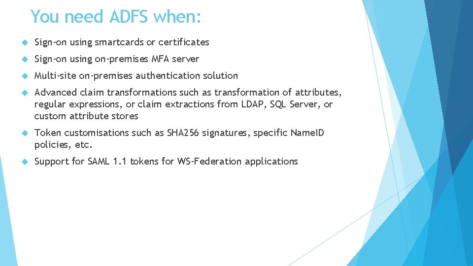 You need ADFS when: Sign-on using smartcards or certificates Sign-on using on-premises MFA server