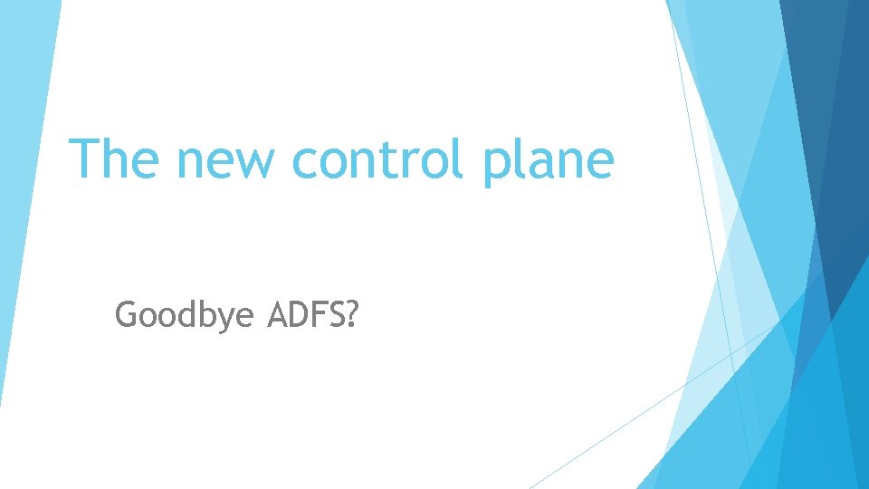 The new control plane Goodbye ADFS? 