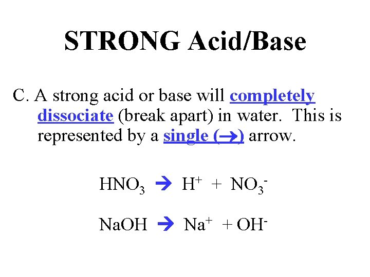 STRONG Acid/Base C. A strong acid or base will completely dissociate (break apart) in