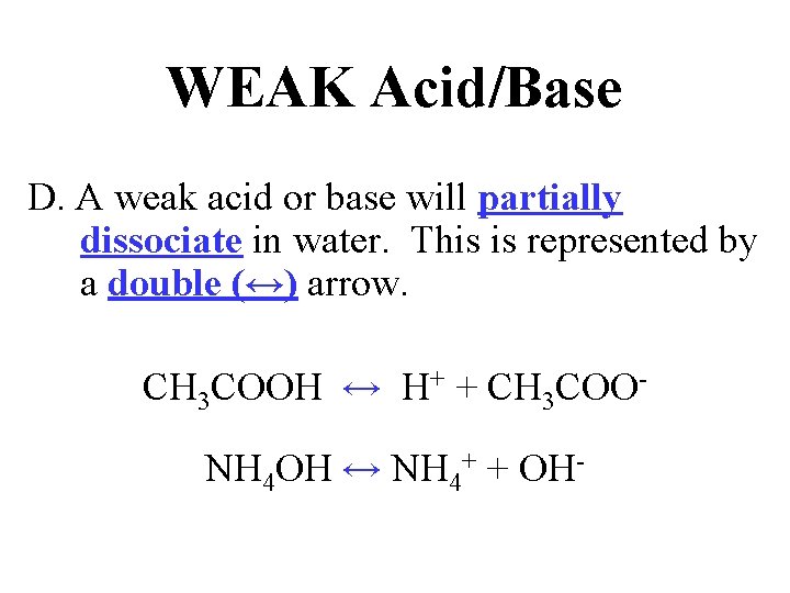 WEAK Acid/Base D. A weak acid or base will partially dissociate in water. This
