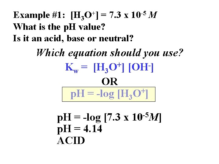 Example #1: [H 3 O+] = 7. 3 x 10 -5 M What is