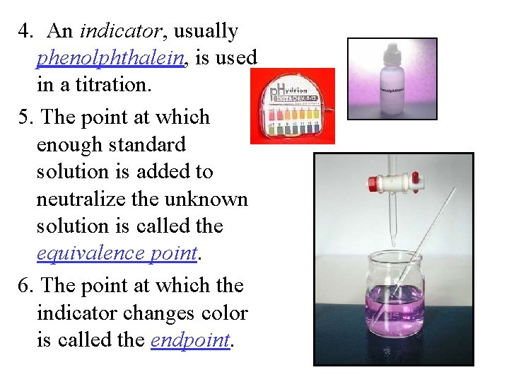 4. An indicator, usually phenolphthalein, is used in a titration. 5. The point at