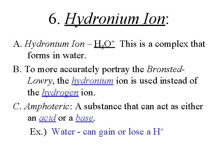 6. Hydronium Ion: A. Hydronium Ion – H 3 O+ This is a complex