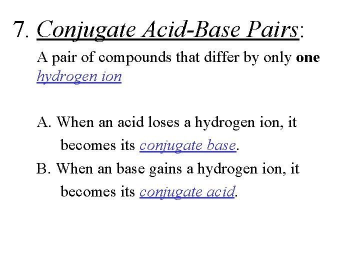 7. Conjugate Acid-Base Pairs: A pair of compounds that differ by only one hydrogen