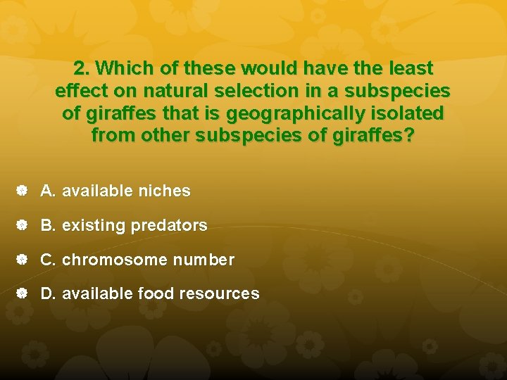 2. Which of these would have the least effect on natural selection in a