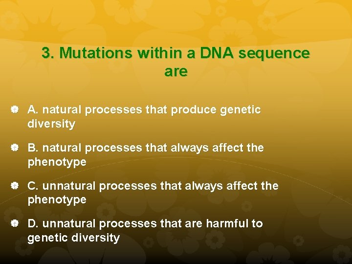 3. Mutations within a DNA sequence are A. natural processes that produce genetic diversity