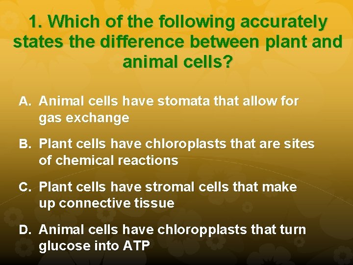1. Which of the following accurately states the difference between plant and animal cells?
