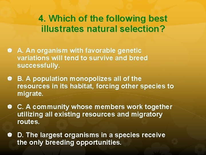 4. Which of the following best illustrates natural selection? A. An organism with favorable