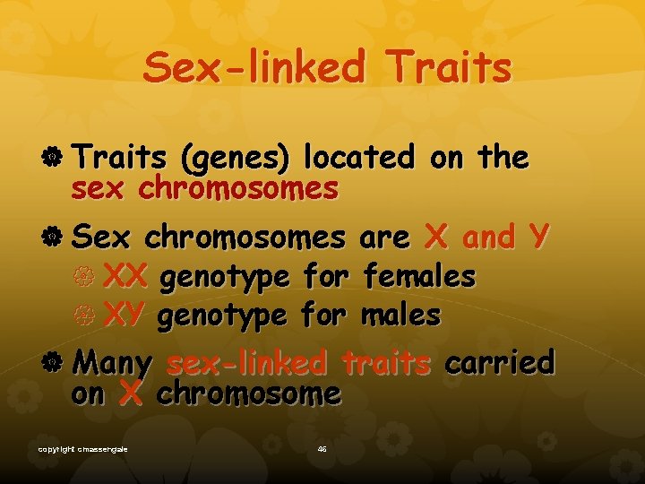 Sex-linked Traits (genes) located on the sex chromosomes Sex chromosomes are X and Y