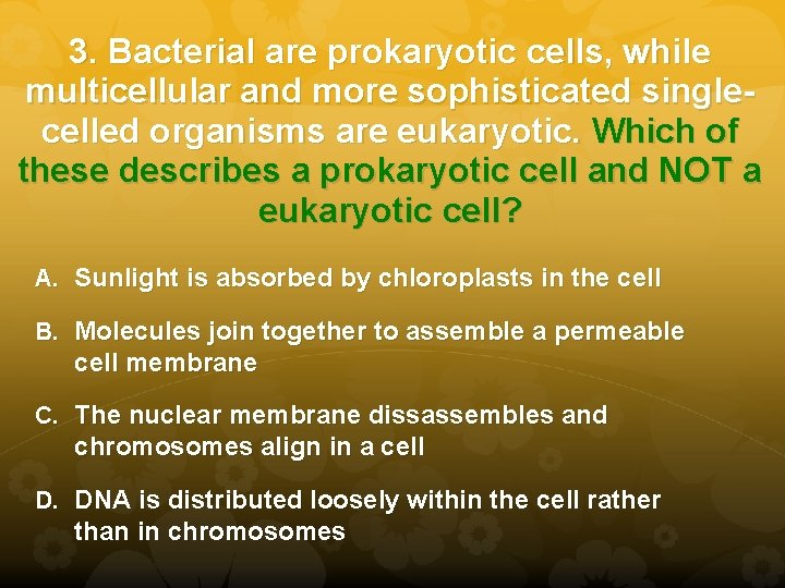 3. Bacterial are prokaryotic cells, while multicellular and more sophisticated singlecelled organisms are eukaryotic.