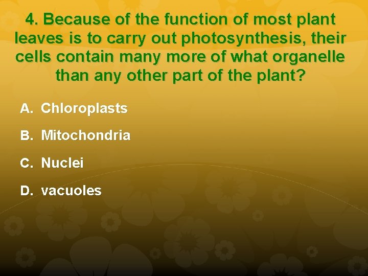 4. Because of the function of most plant leaves is to carry out photosynthesis,