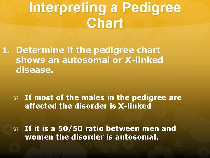 Interpreting a Pedigree Chart 1. Determine if the pedigree chart shows an autosomal or