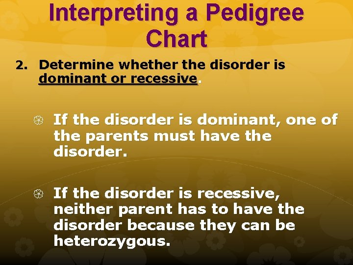 Interpreting a Pedigree Chart 2. Determine whether the disorder is dominant or recessive. If