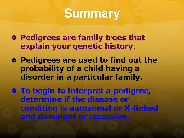 Summary Pedigrees are family trees that explain your genetic history. Pedigrees are used to