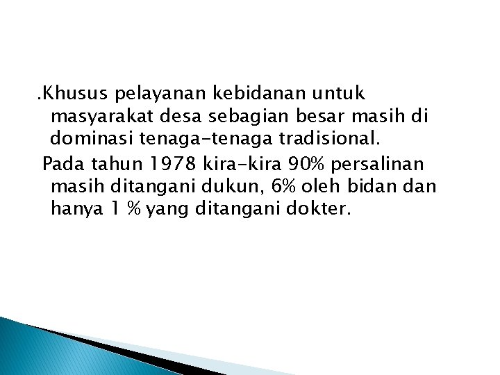 . Khusus pelayanan kebidanan untuk masyarakat desa sebagian besar masih di dominasi tenaga-tenaga tradisional.