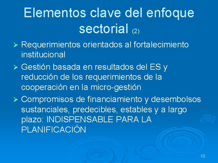 Elementos clave del enfoque sectorial (2) Requerimientos orientados al fortalecimiento institucional Ø Gestión basada
