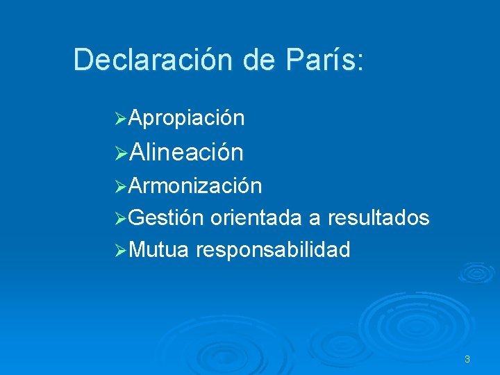 Declaración de París: ØApropiación ØAlineación ØArmonización ØGestión orientada a resultados ØMutua responsabilidad 3 