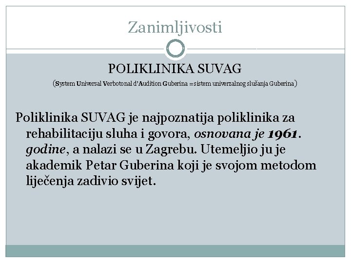 Zanimljivosti POLIKLINIKA SUVAG (System Universal Verbotonal d’Audition Guberina = sistem univerzalnog slušanja Guberina) Poliklinika