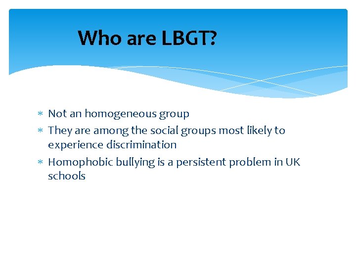 Who are LBGT? Not an homogeneous group They are among the social groups most