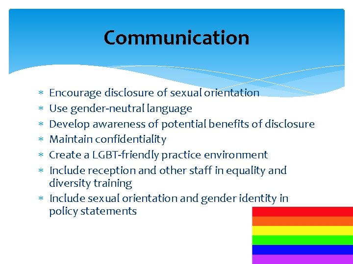 Communication Encourage disclosure of sexual orientation Use gender-neutral language Develop awareness of potential benefits