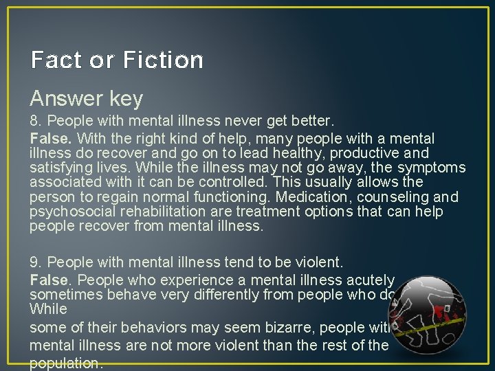 Fact or Fiction Answer key 8. People with mental illness never get better. False.