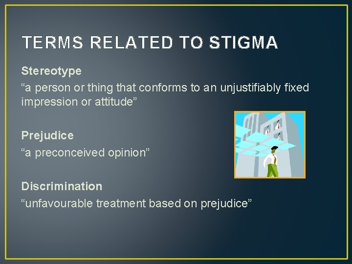 TERMS RELATED TO STIGMA Stereotype “a person or thing that conforms to an unjustifiably