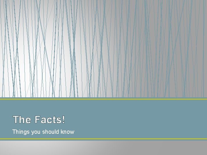 The Facts! Things you should know 