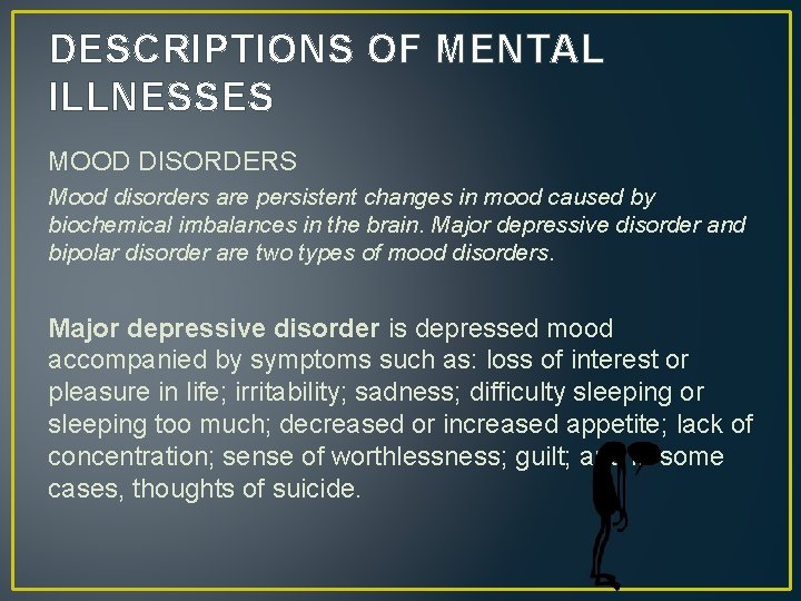 DESCRIPTIONS OF MENTAL ILLNESSES MOOD DISORDERS Mood disorders are persistent changes in mood caused