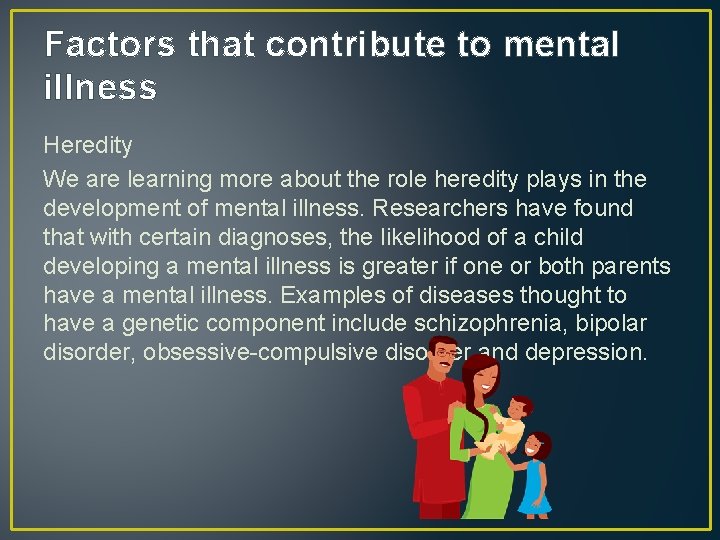 Factors that contribute to mental illness Heredity We are learning more about the role