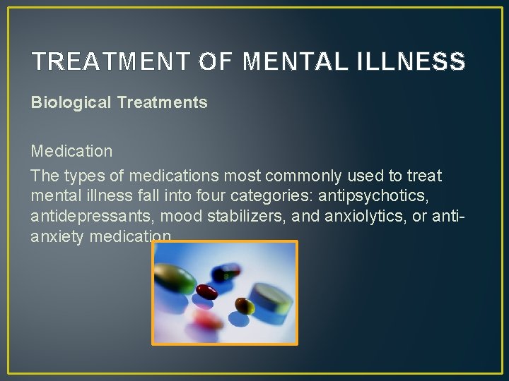 TREATMENT OF MENTAL ILLNESS Biological Treatments Medication The types of medications most commonly used