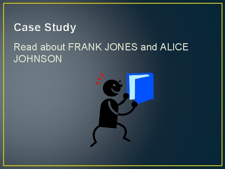 Case Study Read about FRANK JONES and ALICE JOHNSON 