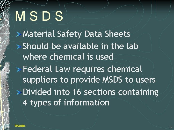 MSDS Material Safety Data Sheets Should be available in the lab where chemical is