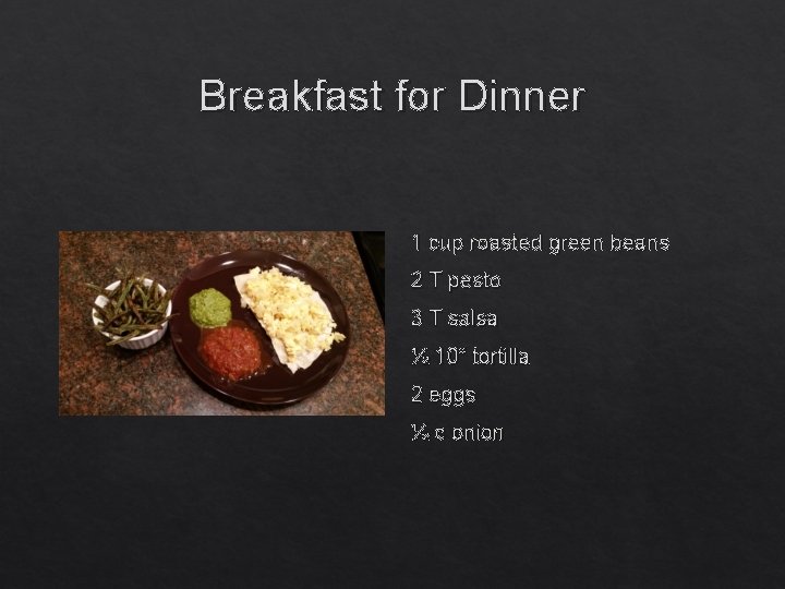Breakfast for Dinner 1 cup roasted green beans 2 T pesto 3 T salsa