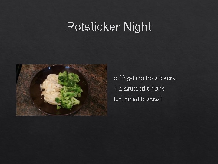 Potsticker Night 5 Ling-Ling Potstickers 1 c sauteed onions Unlimited broccoli 