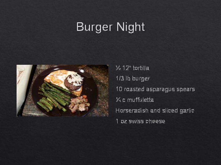 Burger Night ½ 12” tortilla 1/3 lb burger 10 roasted asparagus spears ¼ c