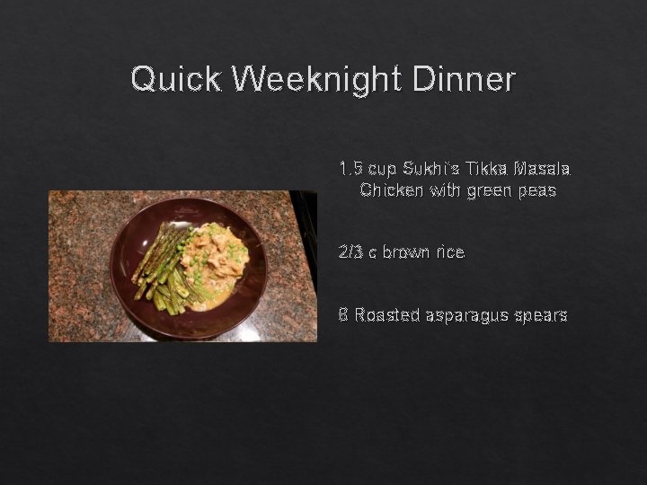 Quick Weeknight Dinner 1. 5 cup Sukhi’s Tikka Masala Chicken with green peas 2/3