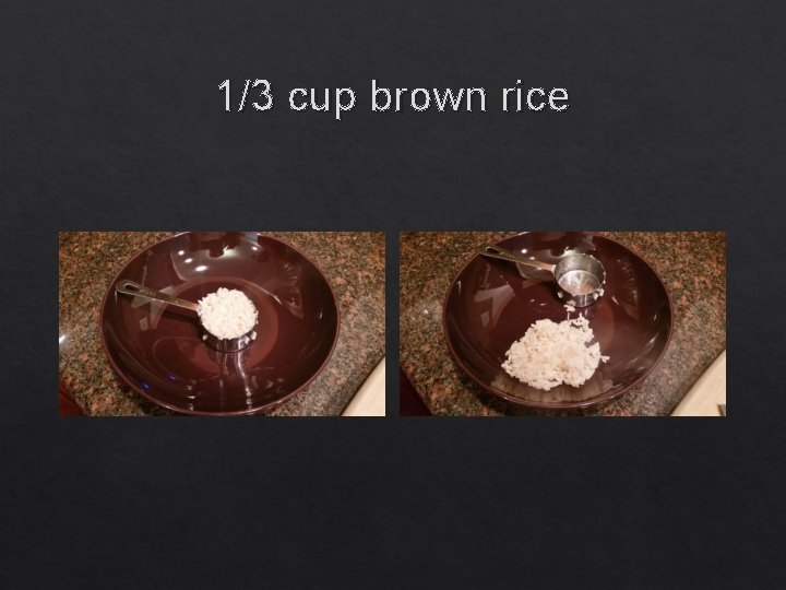 1/3 cup brown rice 