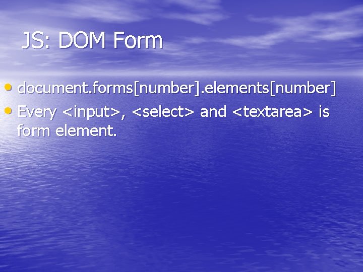 JS: DOM Form • document. forms[number]. elements[number] • Every <input>, <select> and <textarea> is