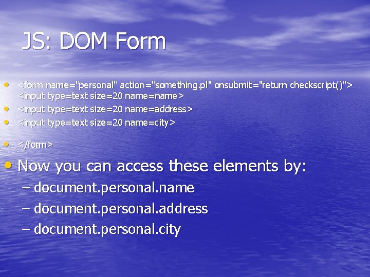 JS: DOM Form • <form name="personal" action="something. pl" onsubmit="return checkscript()"> • • <input type=text