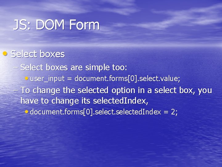 JS: DOM Form • Select boxes – Select boxes are simple too: • user_input