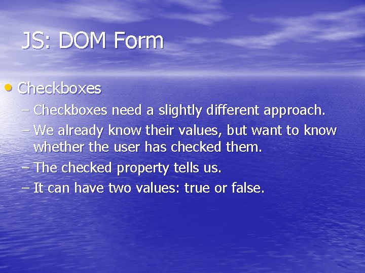 JS: DOM Form • Checkboxes – Checkboxes need a slightly different approach. – We